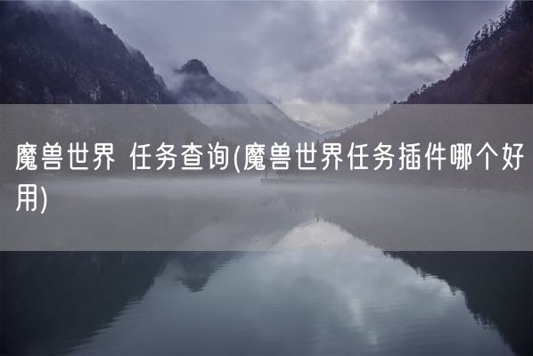 魔兽世界 任务查询(魔兽世界任务插件哪个好用)(图1)