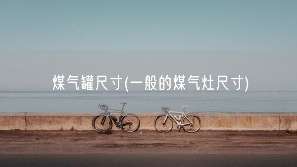 煤气罐尺寸(一般的煤气灶尺寸)(图1) 煤气罐尺寸(一般的煤气灶尺寸)(图1)
