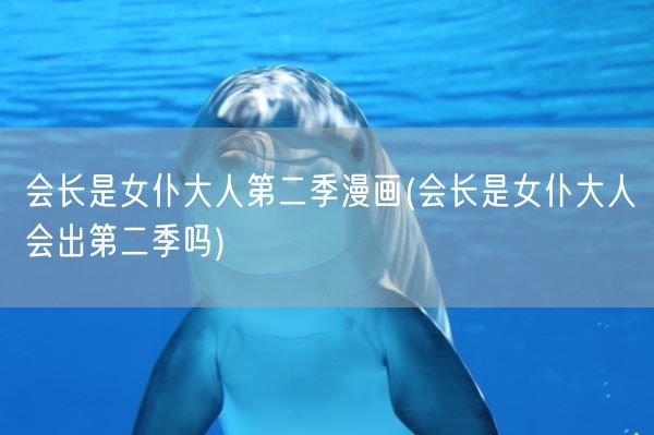 会长是女仆大人第二季漫画(会长是女仆大人会出第二季吗)(图1)