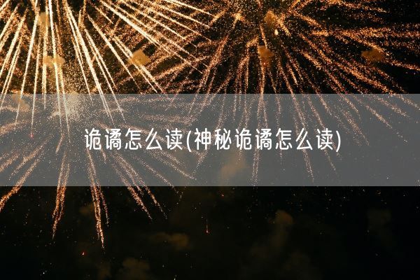 诡谲怎么读(神秘诡谲怎么读)(图1)