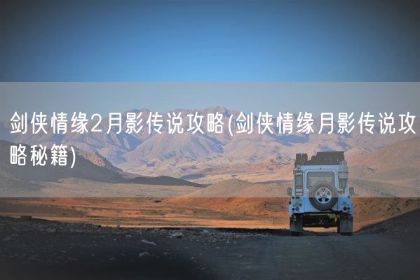 剑侠情缘2月影传说攻略(剑侠情缘月影传说攻略秘籍)(图1)