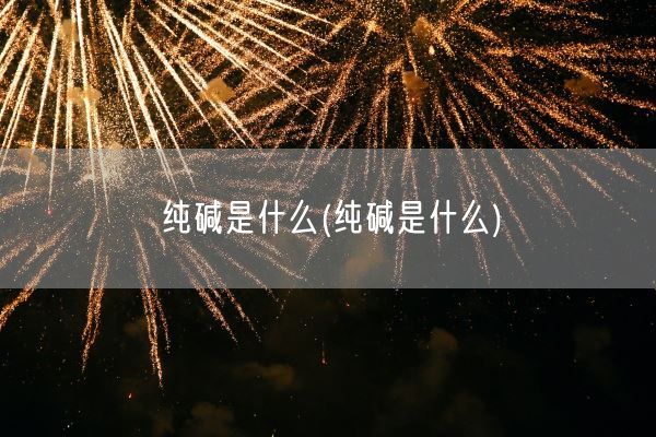纯碱是什么(纯碱是什么)(图1)