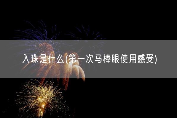 入珠是什么(第一次马棒眼使用感受)(图1)