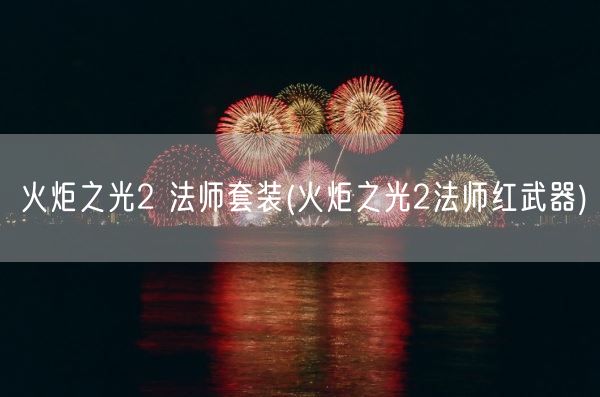 火炬之光2 法师套装(火炬之光2法师红武器)(图1)