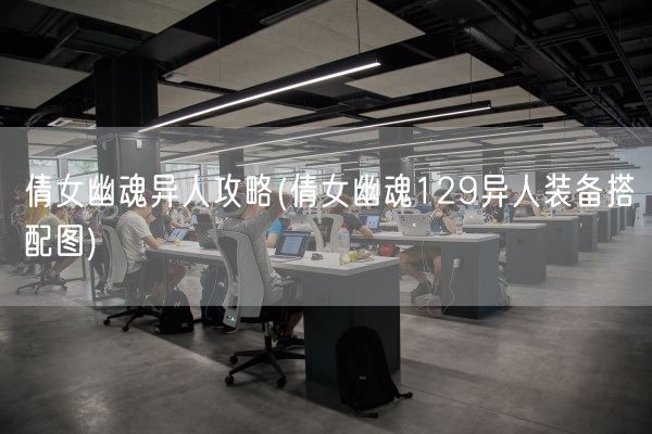 倩女幽魂异人攻略(倩女幽魂129异人装备搭配图)(图1) 倩女幽魂异人攻略(倩女幽魂129异人装备搭配图)(图1)