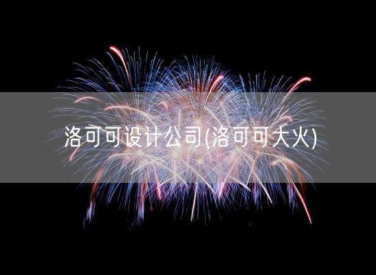 洛可可设计公司(洛可可大火)(图1)