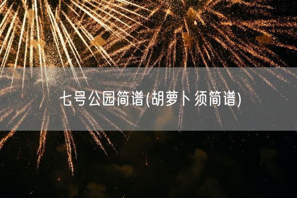 七号公园简谱(胡萝卜须简谱)(图1)