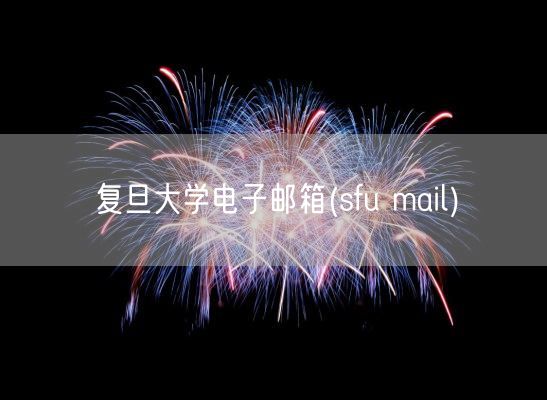 复旦大学电子邮箱(sfu mail)(图1)