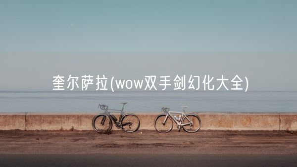 奎尔萨拉(wow双手剑幻化大全)(图1)