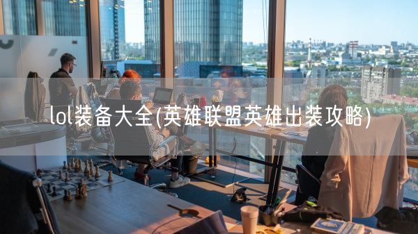 lol装备大全(英雄联盟英雄出装攻略)(图1) lol装备大全(英雄联盟英雄出装攻略)(图1)