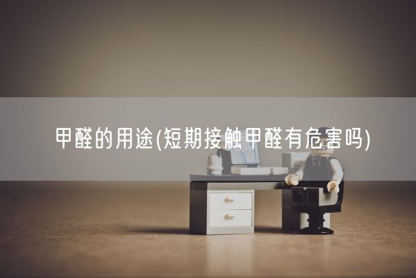 甲醛的用途(短期接触甲醛有危害吗)(图1)