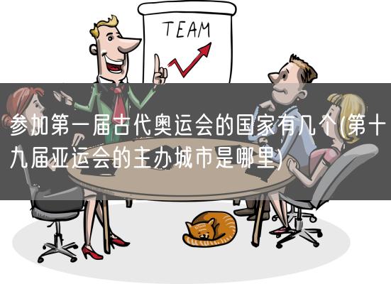 参加第一届古代奥运会的国家有几个(第十九届亚运会的主办城市是哪里)(图1) 参加第一届古代奥运会的国家有几个(第十九届亚运会的主办城市是哪里)(图1)
