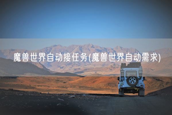 魔兽世界自动接任务(魔兽世界自动需求)(图1) 魔兽世界自动接任务(魔兽世界自动需求)(图1)