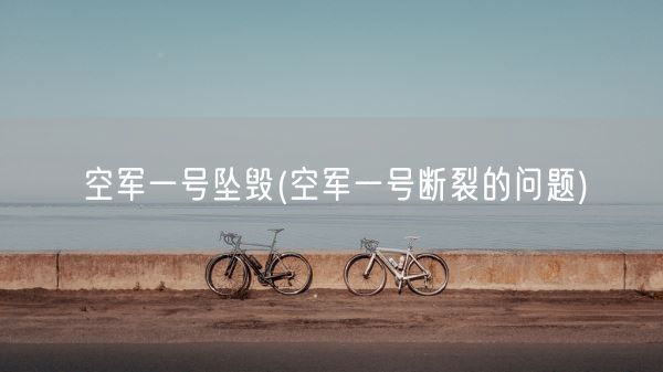 空军一号坠毁(空军一号断裂的问题)(图1)