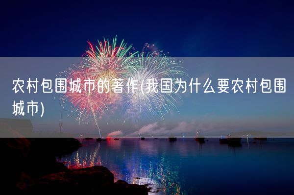 农村包围城市的著作(我国为什么要农村包围城市)(图1) 农村包围城市的著作(我国为什么要农村包围城市)(图1)