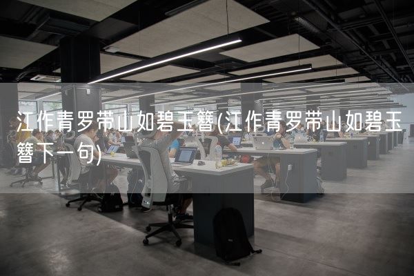 江作青罗带山如碧玉簪(江作青罗带山如碧玉簪下一句)(图1) 江作青罗带山如碧玉簪(江作青罗带山如碧玉簪下一句)(图1)