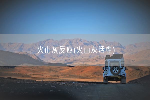 火山灰反应(火山灰活性)(图1)