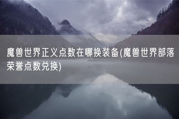 魔兽世界正义点数在哪换装备(魔兽世界部落荣誉点数兑换)(图1) 魔兽世界正义点数在哪换装备(魔兽世界部落荣誉点数兑换)(图1)