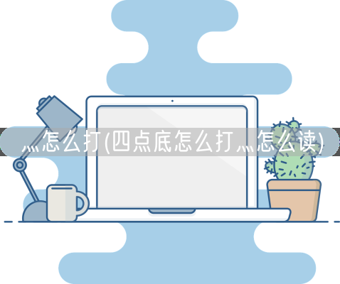 灬怎么打(四点底怎么打灬怎么读)(图1)