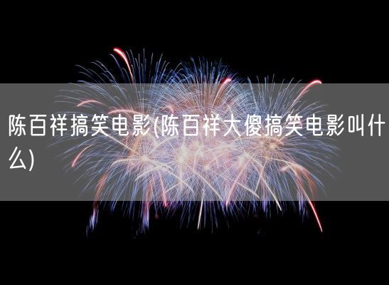 陈百祥搞笑电影(陈百祥大傻搞笑电影叫什么)(图1) 陈百祥搞笑电影(陈百祥大傻搞笑电影叫什么)(图1)