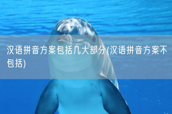 汉语拼音方案包括几大部分(汉语拼音方案不包括)(图1) 汉语拼音方案包括几大部分(汉语拼音方案不包括)(图1)