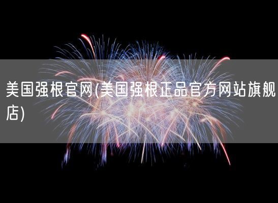 美国强根官网(美国强根正品官方网站旗舰店)(图1)