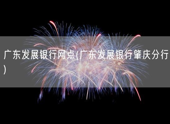 广东发展银行网点(广东发展银行肇庆分行)(图1) 广东发展银行网点(广东发展银行肇庆分行)(图1)