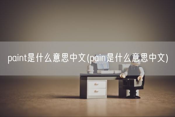 paint是什么意思中文(pain是什么意思中文)(图1)