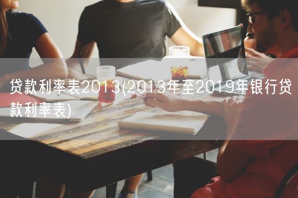 贷款利率表2013(2013年至2019年银行贷款利率表)(图1) 贷款利率表2013(2013年至2019年银行贷款利率表)(图1)
