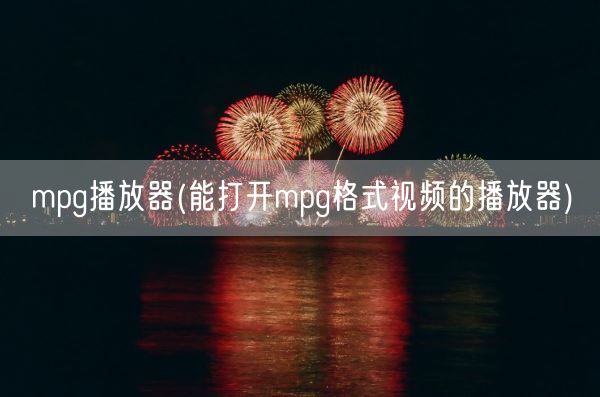 mpg播放器(能打开mpg格式视频的播放器)(图1) mpg播放器(能打开mpg格式视频的播放器)(图1)