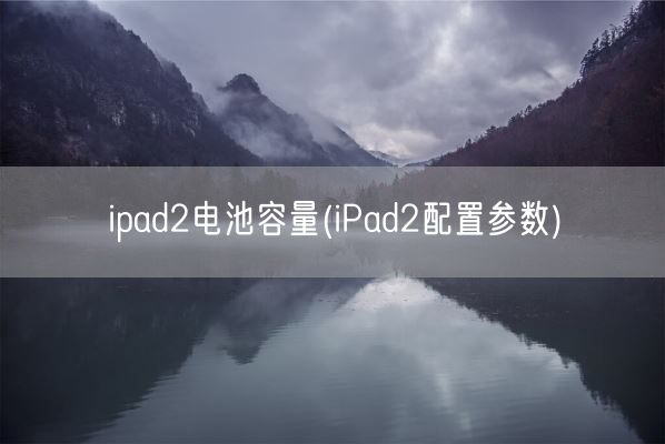 ipad2电池容量(iPad2配置参数)(图1)