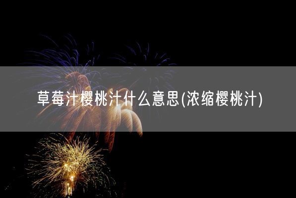 草莓汁樱桃汁什么意思(浓缩樱桃汁)(图1)