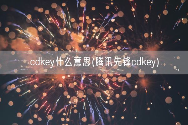 cdkey什么意思(腾讯先锋cdkey)(图1)