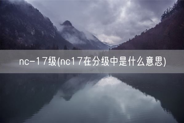 nc-17级(nc17在分级中是什么意思)(图1)