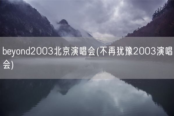 beyond2003北京演唱会(不再犹豫2003演唱会)(图1)