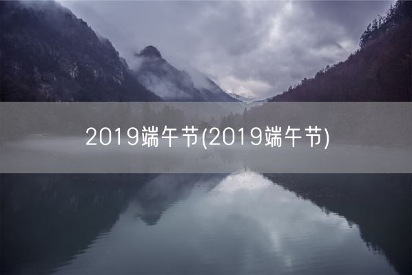 2019端午节(2019端午节)(图1)