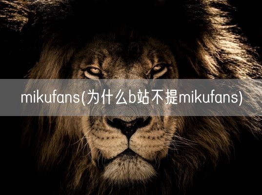mikufans(为什么b站不提mikufans)(图1)