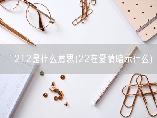 1212是什么意思(22在爱情暗示什么)(图1)