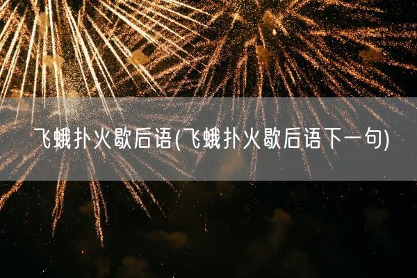 飞蛾扑火歇后语(飞蛾扑火歇后语下一句)(图1) 飞蛾扑火歇后语(飞蛾扑火歇后语下一句)(图1)