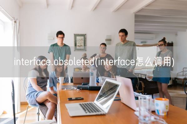 interface.obsoleted(interface怎么调用)(图1) interface.obsoleted(interface怎么调用)(图1)