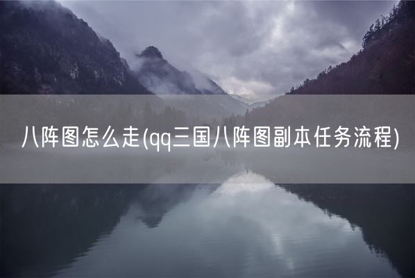 八阵图怎么走(qq三国八阵图副本任务流程)(图1) 八阵图怎么走(qq三国八阵图副本任务流程)(图1)