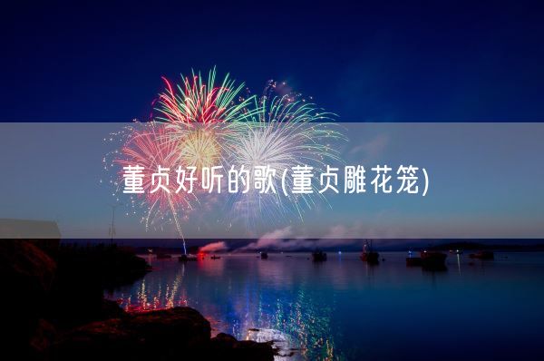 董贞好听的歌(董贞雕花笼)(图1)