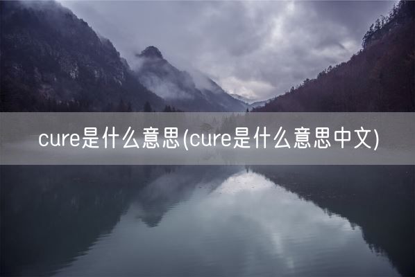 cure是什么意思(cure是什么意思中文)(图1)