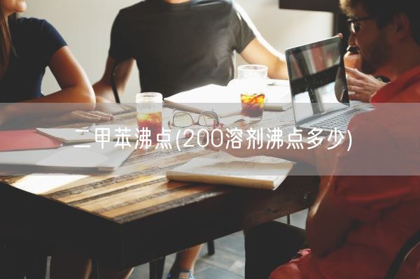 二甲苯沸点(200溶剂沸点多少)(图1)