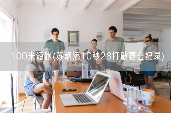 100米短跑(苏炳添10秒28打破赛会纪录)(图1)