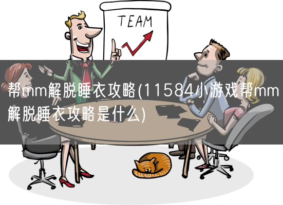 帮mm解脱睡衣攻略(11584小游戏帮mm解脱睡衣攻略是什么)(图1)