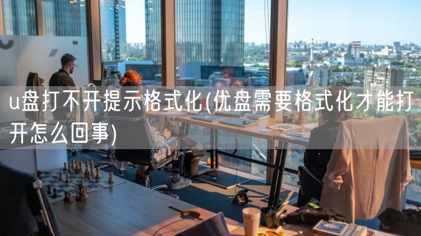 u盘打不开提示格式化(优盘需要格式化才能打开怎么回事)(图1)