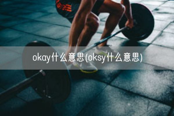 okay什么意思(oksy什么意思)(图1)
