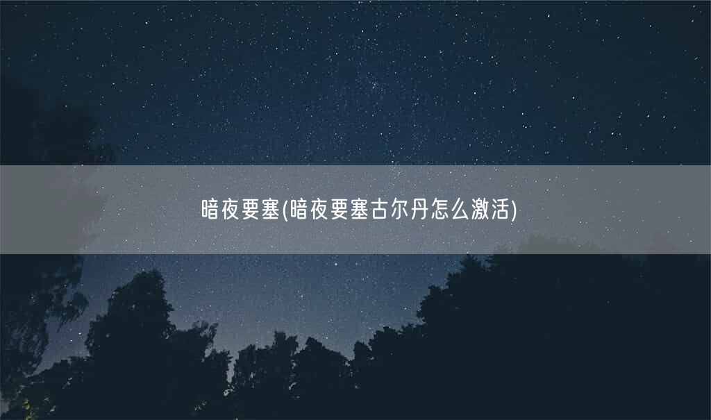 暗夜要塞(暗夜要塞古尔丹怎么激活)(图1)