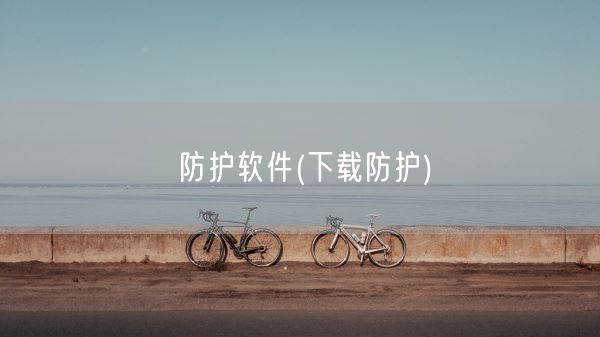 防护软件(下载防护)(图1)